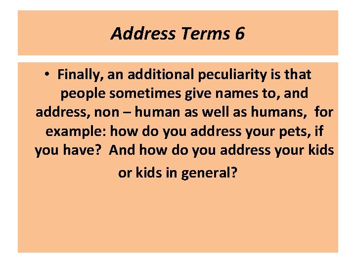 Address Terms 6 • Finally, an additional peculiarity is that people sometimes give names Address Terms 6 • Finally, an additional peculiarity is that people sometimes give names
