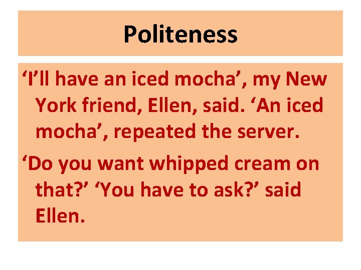 Politeness ‘I’ll have an iced mocha’, my New York friend, Ellen, said. ‘An iced Politeness ‘I’ll have an iced mocha’, my New York friend, Ellen, said. ‘An iced