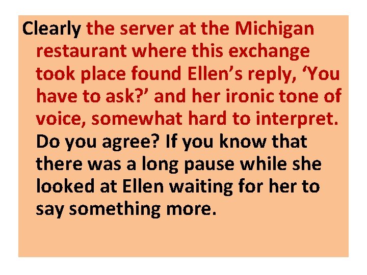 Clearly the server at the Michigan restaurant where this exchange took place found Ellen’s