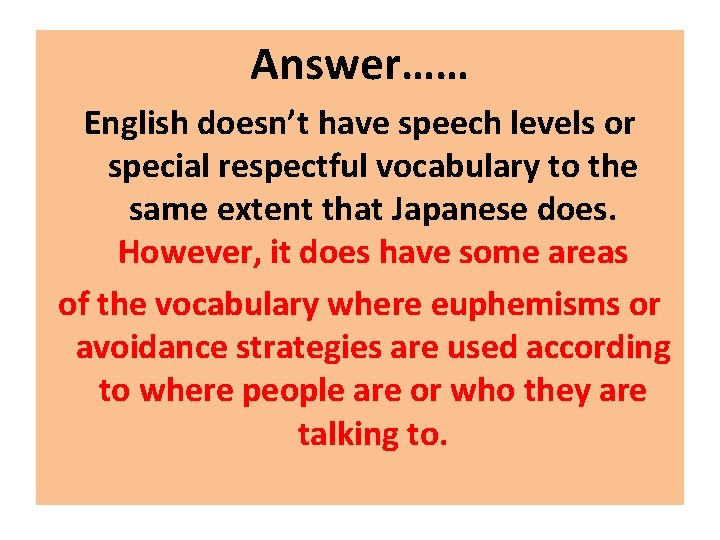 Answer…… English doesn’t have speech levels or special respectful vocabulary to the same extent Answer…… English doesn’t have speech levels or special respectful vocabulary to the same extent
