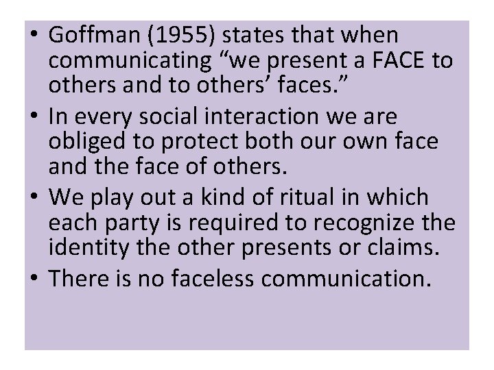 • Goffman (1955) states that when communicating “we present a FACE to others • Goffman (1955) states that when communicating “we present a FACE to others