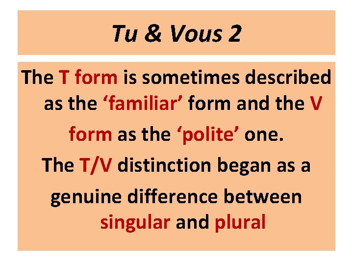 Tu & Vous 2 The T form is sometimes described as the ‘familiar’ form