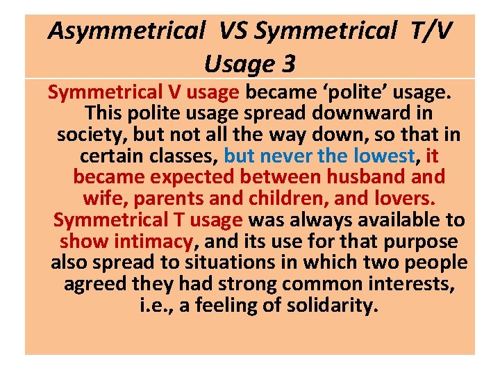 Asymmetrical VS Symmetrical T/V Usage 3 Symmetrical V usage became ‘polite’ usage. This polite