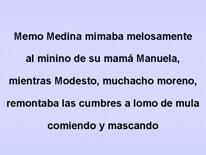 Memo Medina mimaba melosamente al minino de su mamá Manuela, mientras Modesto, muchacho moreno,