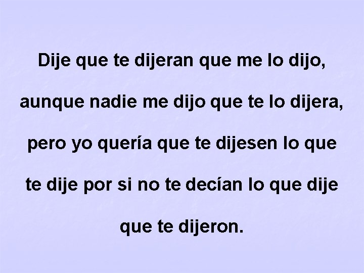 Dije que te dijeran que me lo dijo, aunque nadie me dijo que te