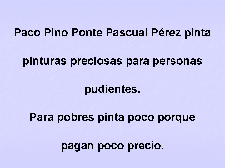 Paco Pino Ponte Pascual Pérez pinta pinturas preciosas para personas pudientes. Para pobres pinta