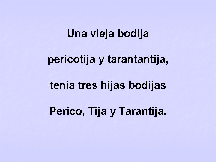 Una vieja bodija pericotija y tarantantija, tenía tres hijas bodijas Perico, Tija y Tarantija.