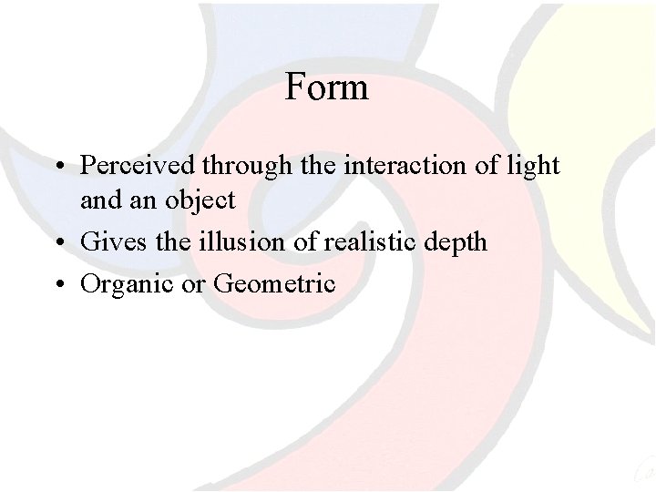 Form • Perceived through the interaction of light and an object • Gives the