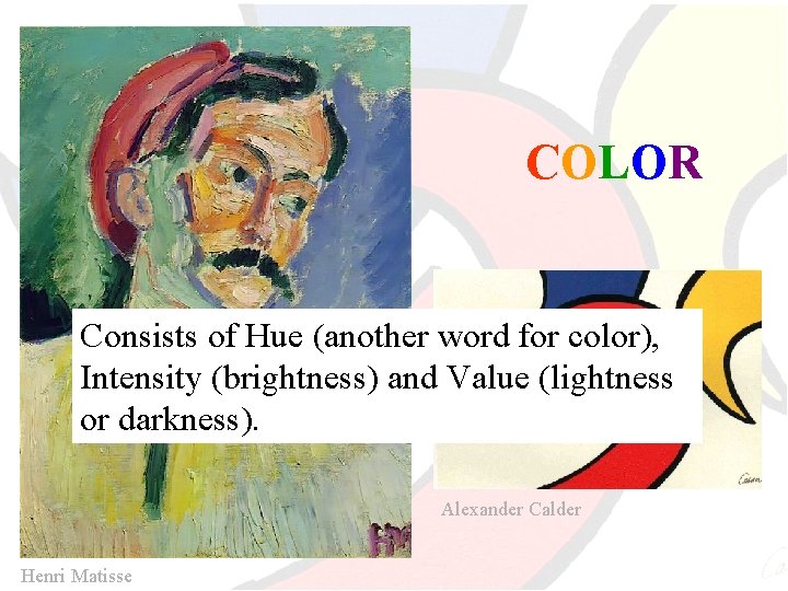COLOR Consists of Hue (another word for color), Intensity (brightness) and Value (lightness or