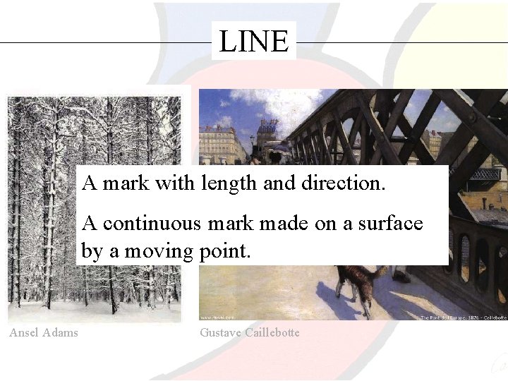 LINE A mark with length and direction. A continuous mark made on a surface