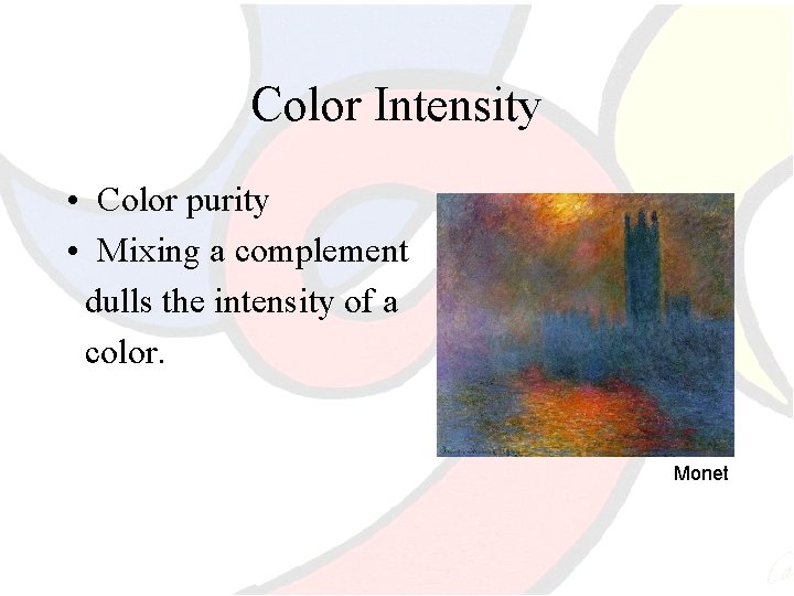 Color Intensity • Color purity • Mixing a complement dulls the intensity of a