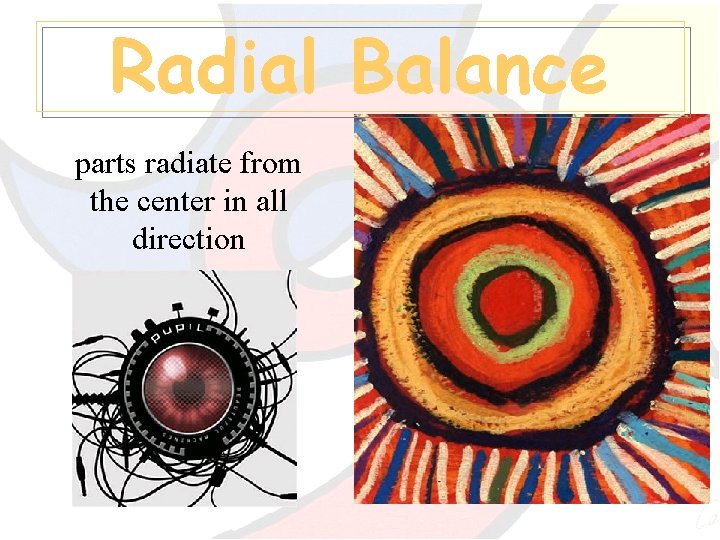 Radial Balance parts radiate from the center in all direction 