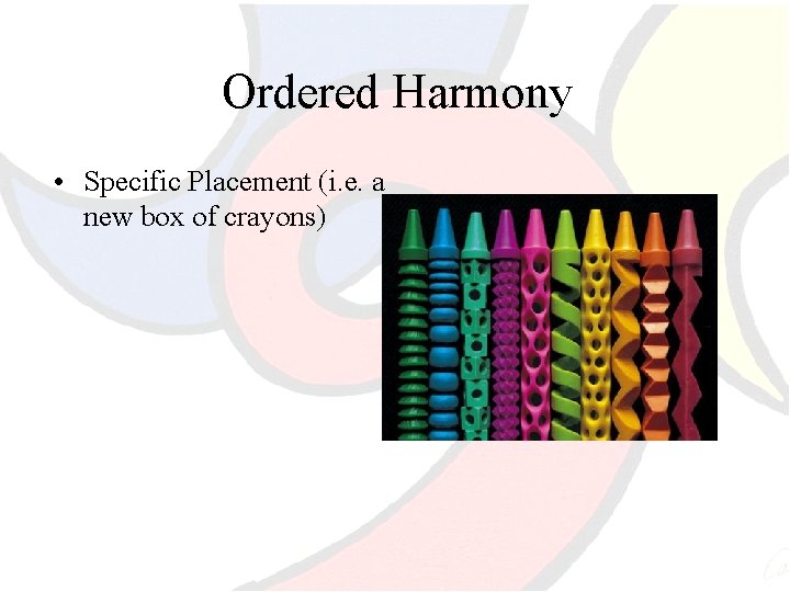Ordered Harmony • Specific Placement (i. e. a new box of crayons) 