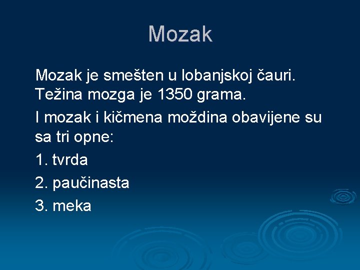 Mozak je smešten u lobanjskoj čauri. Težina mozga je 1350 grama. I mozak i