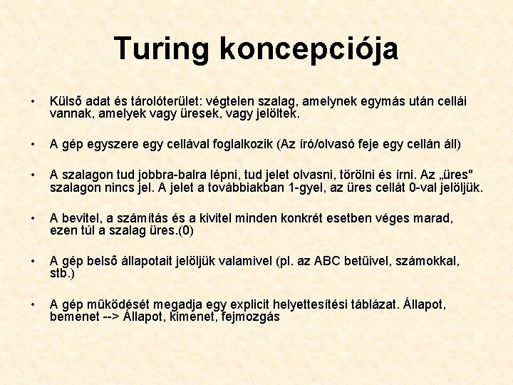 Turing koncepciója • Külsõ adat és tárolóterület: végtelen szalag, amelynek egymás után cellái vannak, Turing koncepciója • Külsõ adat és tárolóterület: végtelen szalag, amelynek egymás után cellái vannak,