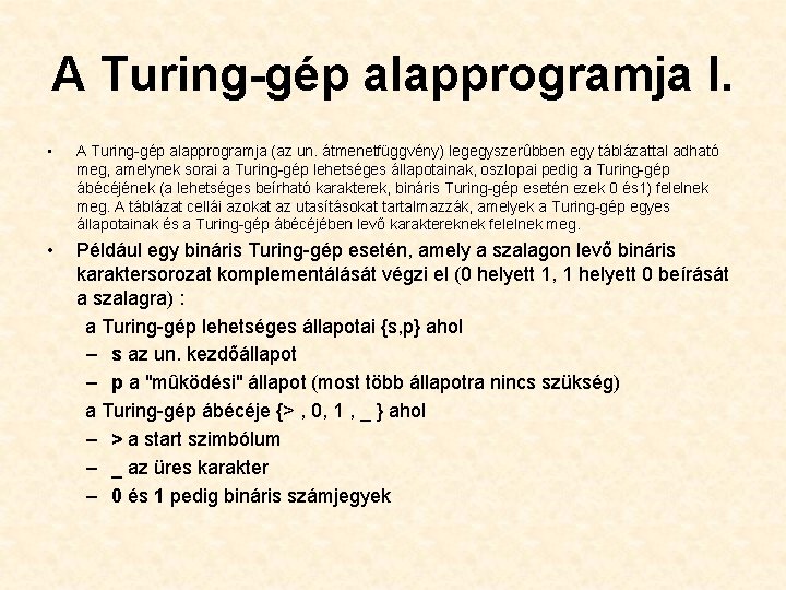 A Turing-gép alapprogramja I. • A Turing-gép alapprogramja (az un. átmenetfüggvény) legegyszerûbben egy táblázattal A Turing-gép alapprogramja I. • A Turing-gép alapprogramja (az un. átmenetfüggvény) legegyszerûbben egy táblázattal
