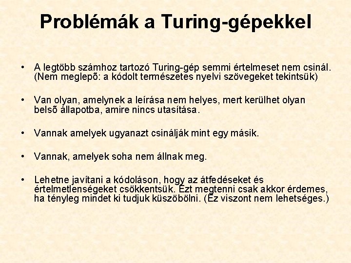 Problémák a Turing-gépekkel • A legtöbb számhoz tartozó Turing-gép semmi értelmeset nem csinál. (Nem Problémák a Turing-gépekkel • A legtöbb számhoz tartozó Turing-gép semmi értelmeset nem csinál. (Nem