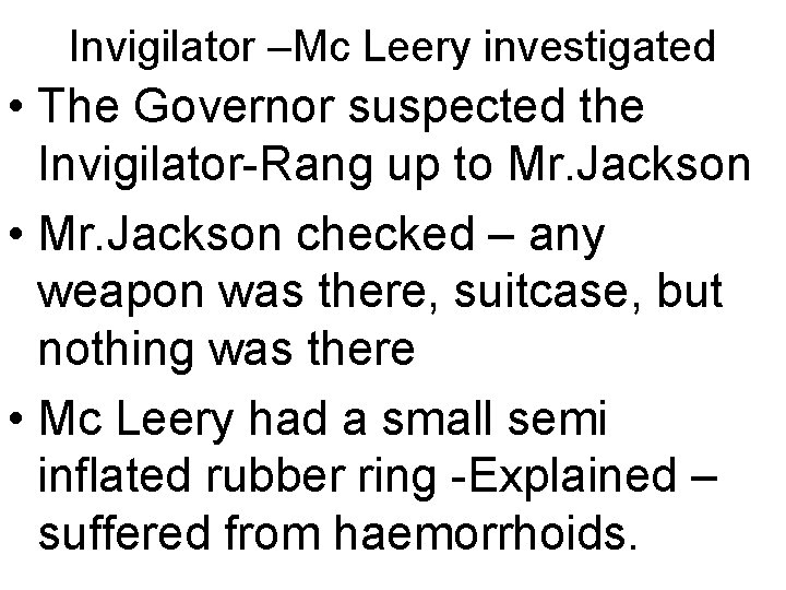 Invigilator –Mc Leery investigated • The Governor suspected the Invigilator-Rang up to Mr. Jackson
