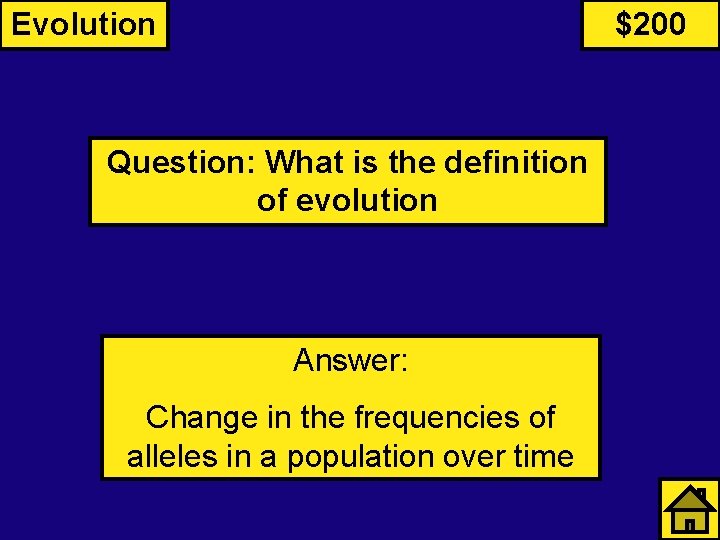 Evolution $200 Question: What is the definition of evolution Answer: Change in the frequencies