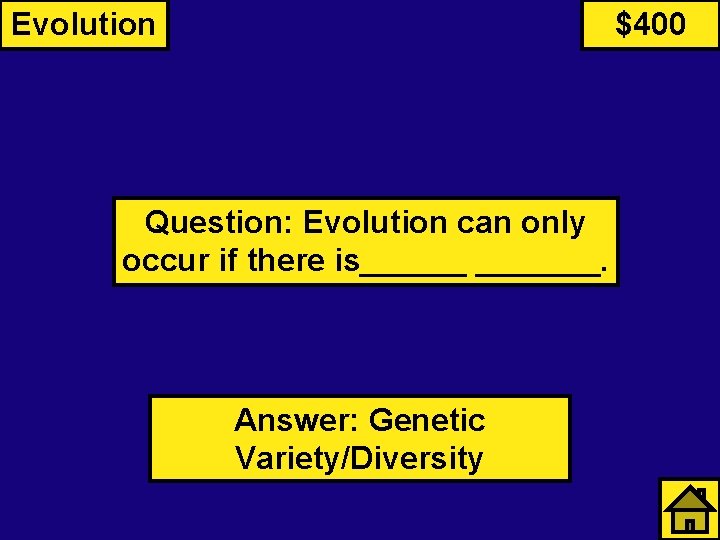 Evolution $400 Question: Evolution can only occur if there is_______. Answer: Genetic Variety/Diversity 