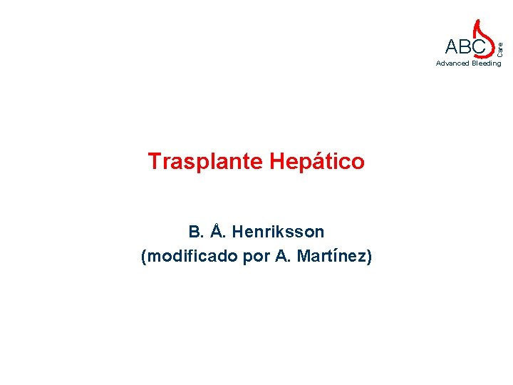 Care ABC Advanced Bleeding Trasplante Hepático B. Å. Henriksson (modificado por A. Martínez) 
