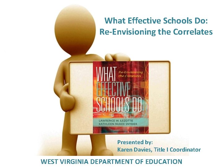 What Effective Schools Do: Re-Envisioning the Correlates Presented by: Karen Davies, Title I Coordinator