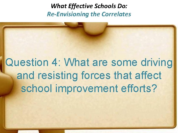 What Effective Schools Do: Re-Envisioning the Correlates Question 4: What are some driving and