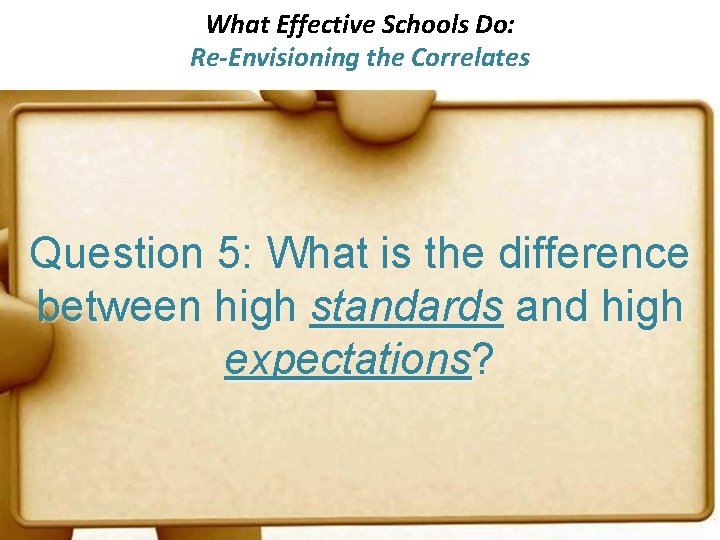 What Effective Schools Do: Re-Envisioning the Correlates Question 5: What is the difference between