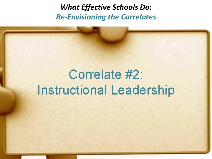 What Effective Schools Do: Re-Envisioning the Correlates Correlate #2: Instructional Leadership 