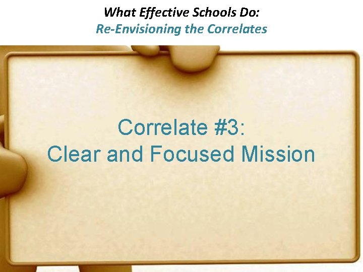 What Effective Schools Do: Re-Envisioning the Correlates Correlate #3: Clear and Focused Mission 