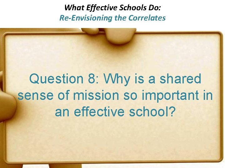 What Effective Schools Do: Re-Envisioning the Correlates Question 8: Why is a shared sense