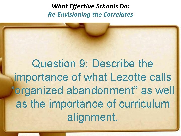 What Effective Schools Do: Re-Envisioning the Correlates Question 9: Describe the importance of what