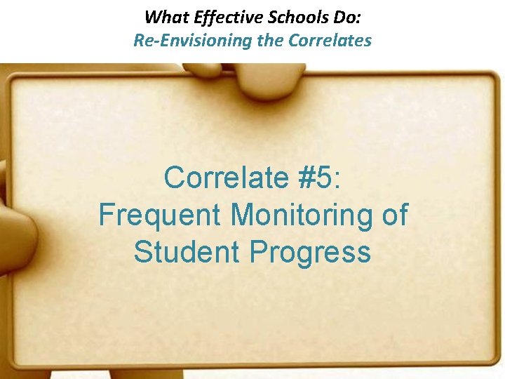 What Effective Schools Do: Re-Envisioning the Correlates Correlate #5: Frequent Monitoring of Student Progress