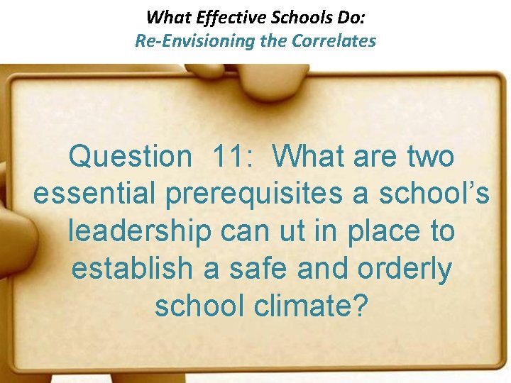 What Effective Schools Do: Re-Envisioning the Correlates Question 11: What are two essential prerequisites