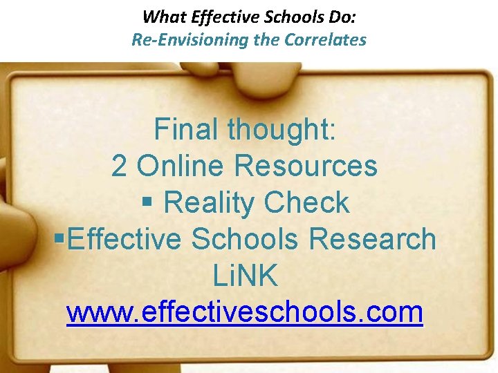 What Effective Schools Do: Re-Envisioning the Correlates Final thought: 2 Online Resources § Reality