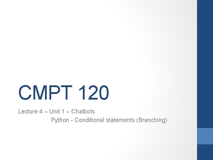 CMPT 120 Lecture 4 – Unit 1 – Chatbots Python - Conditional statements (Branching)
