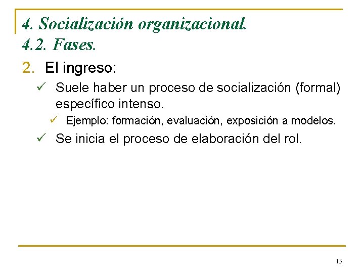 4. Socialización organizacional. 4. 2. Fases. 2. El ingreso: ü Suele haber un proceso 4. Socialización organizacional. 4. 2. Fases. 2. El ingreso: ü Suele haber un proceso