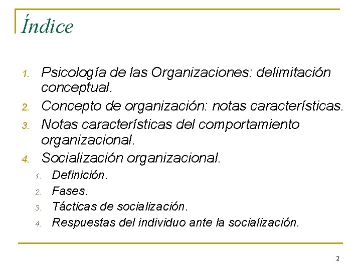 Índice 1. 2. 3. 4. Psicología de las Organizaciones: delimitación conceptual. Concepto de organización: Índice 1. 2. 3. 4. Psicología de las Organizaciones: delimitación conceptual. Concepto de organización: