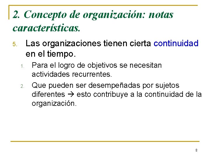 2. Concepto de organización: notas características. Las organizaciones tienen cierta continuidad en el tiempo. 2. Concepto de organización: notas características. Las organizaciones tienen cierta continuidad en el tiempo.