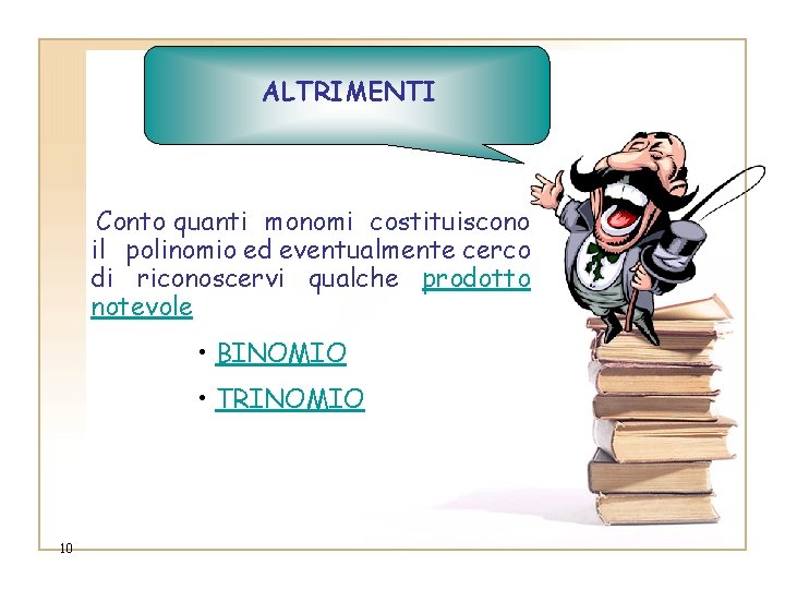 ALTRIMENTI Conto quanti monomi costituiscono il polinomio ed eventualmente cerco di riconoscervi qualche prodotto ALTRIMENTI Conto quanti monomi costituiscono il polinomio ed eventualmente cerco di riconoscervi qualche prodotto