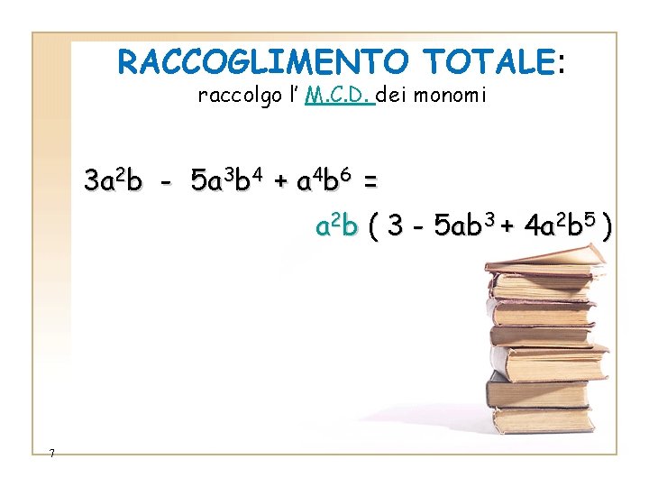 RACCOGLIMENTO TOTALE: raccolgo l’ M. C. D. dei monomi 3 a 2 b - RACCOGLIMENTO TOTALE: raccolgo l’ M. C. D. dei monomi 3 a 2 b -