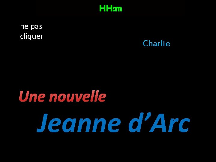 HH: m ne pas cliquer Une nouvelle Charlie Jeanne d’Arc 