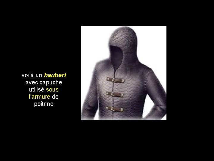 voilà un haubert avec capuche utilisé sous l’armure de poitrine 