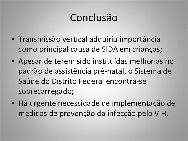 Conclusão • Transmissão vertical adquiriu importância como principal causa de SIDA em crianças; •