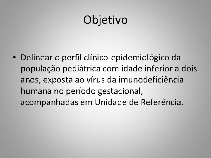 Objetivo • Delinear o perfil clínico-epidemiológico da população pediátrica com idade inferior a dois