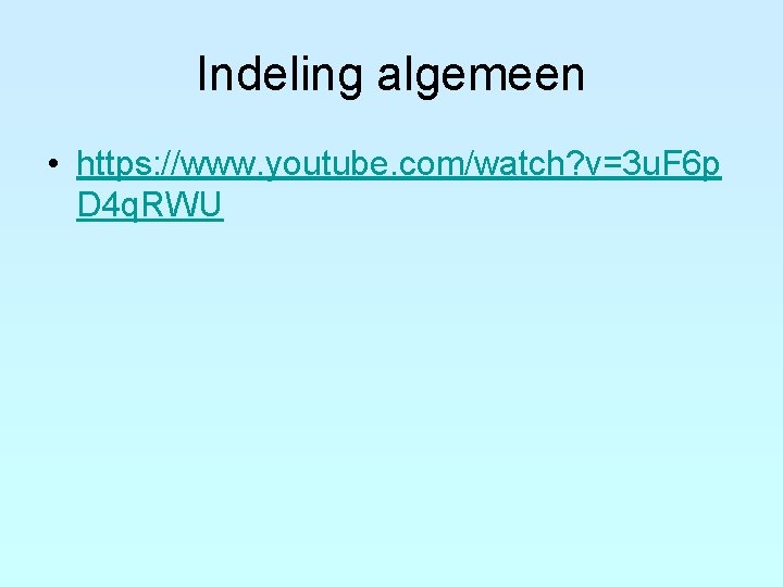 Indeling algemeen • https: //www. youtube. com/watch? v=3 u. F 6 p D 4