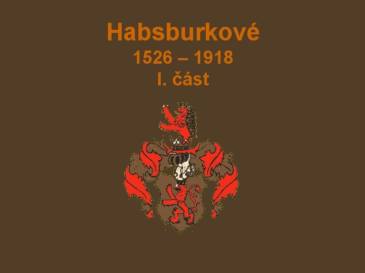 Habsburkové 1526 – 1918 I. část 