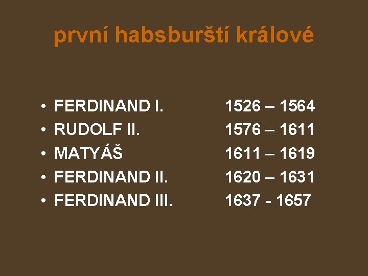 první habsburští králové • • • FERDINAND I. RUDOLF II. MATYÁŠ FERDINAND III. 1526