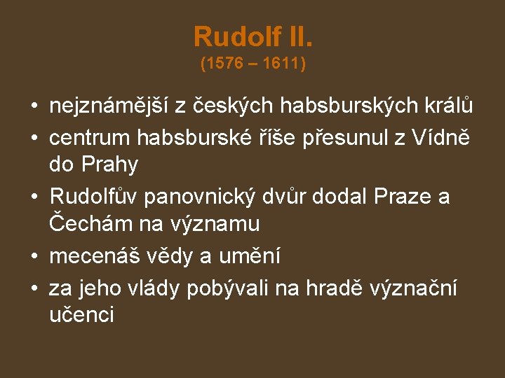 Rudolf II. (1576 – 1611) • nejznámější z českých habsburských králů • centrum habsburské