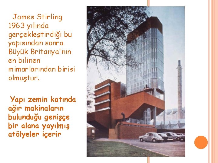 James Stirling 1963 yılında gerçekleştirdiği bu yapısından sonra Büyük Britanya'nın en bilinen mimarlarından birisi James Stirling 1963 yılında gerçekleştirdiği bu yapısından sonra Büyük Britanya'nın en bilinen mimarlarından birisi